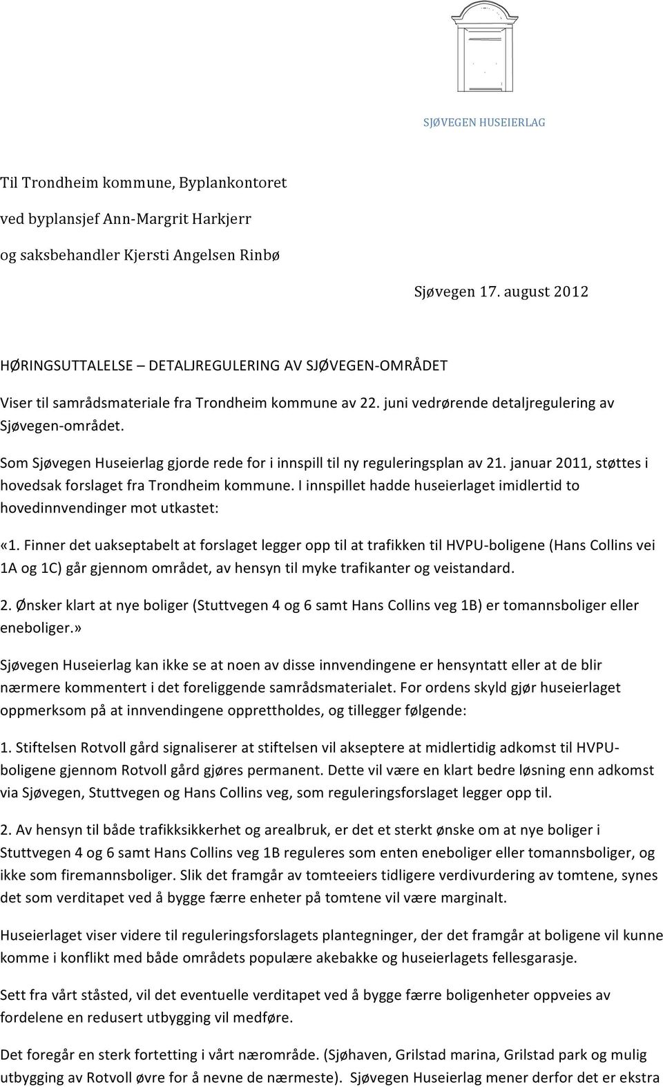 Som Sjøvegen Huseierlag gjorde rede for i innspill til ny reguleringsplan av 21. januar 2011, støttes i hovedsak forslaget fra Trondheim kommune.