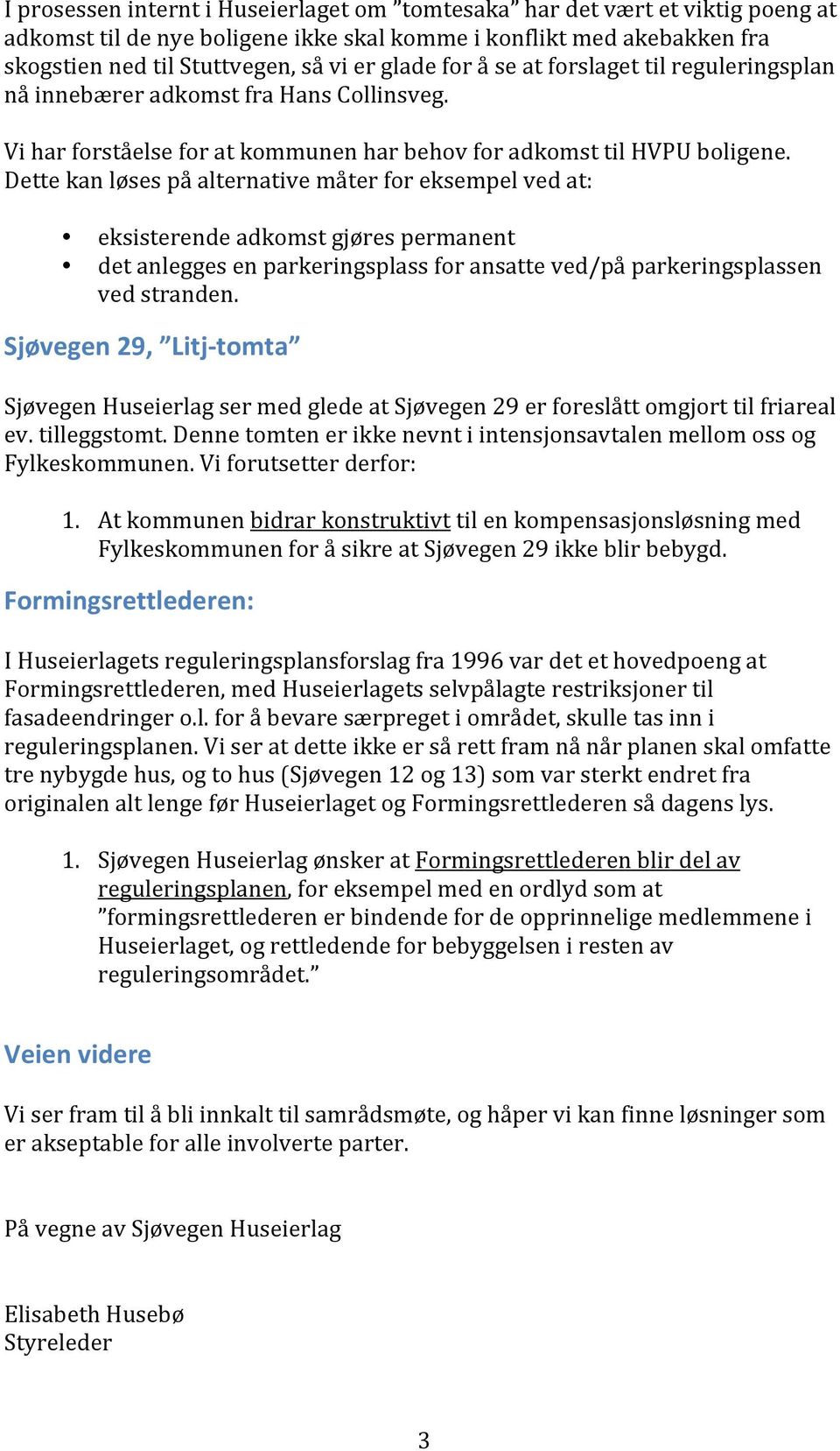 Dette kan løses på alternative måter for eksempel ved at: eksisterende adkomst gjøres permanent det anlegges en parkeringsplass for ansatte ved/på parkeringsplassen ved stranden.