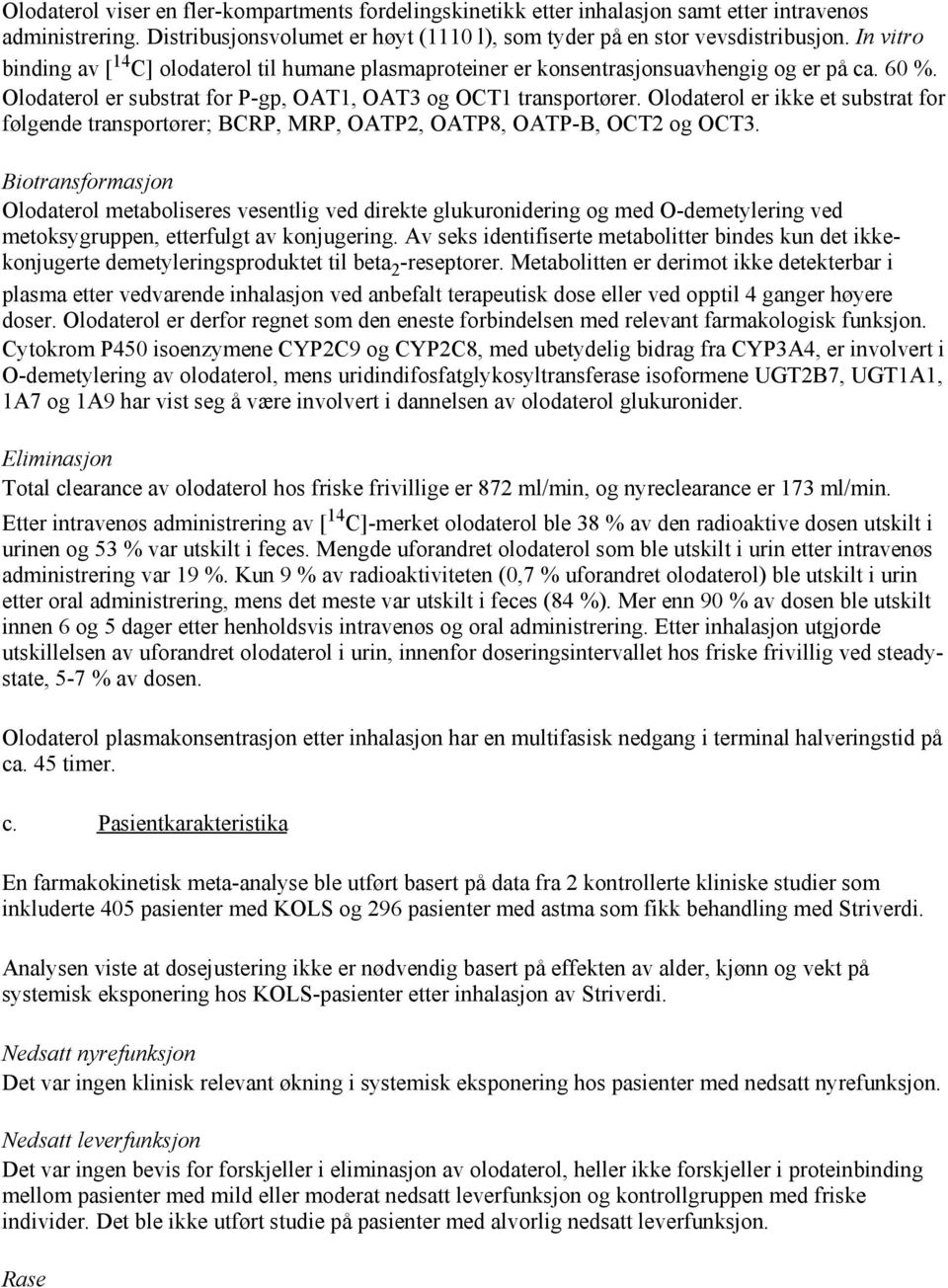 Olodaterol er ikke et substrat for følgende transportører; BCRP, MRP, OATP2, OATP8, OATP-B, OCT2 og OCT3.