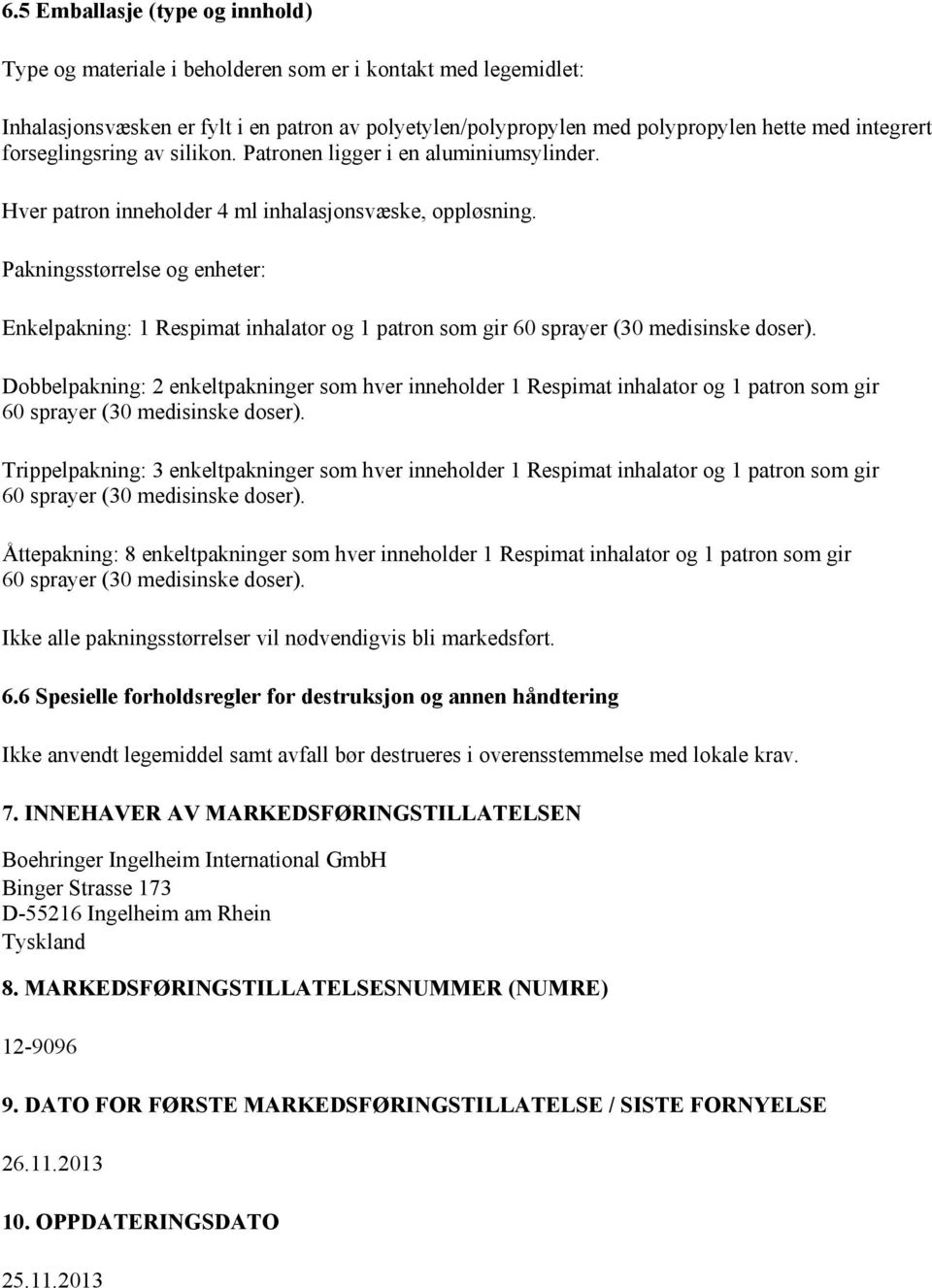 Pakningsstørrelse og enheter: Enkelpakning: 1 Respimat inhalator og 1 patron som gir 60 sprayer (30 medisinske doser).