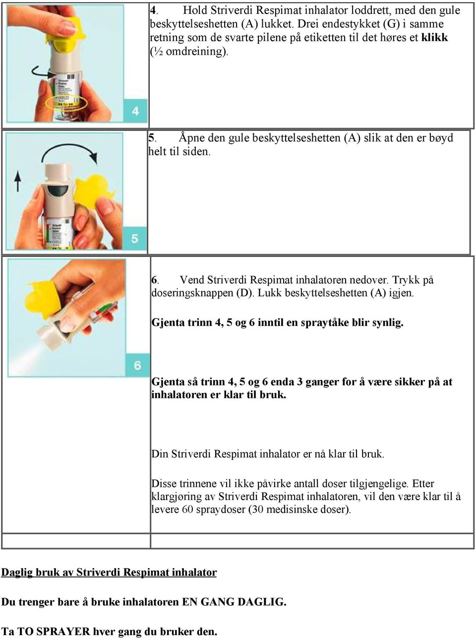 Gjenta trinn 4, 5 og 6 inntil en spraytåke blir synlig. Gjenta så trinn 4, 5 og 6 enda 3 ganger for å være sikker på at inhalatoren er klar til bruk.