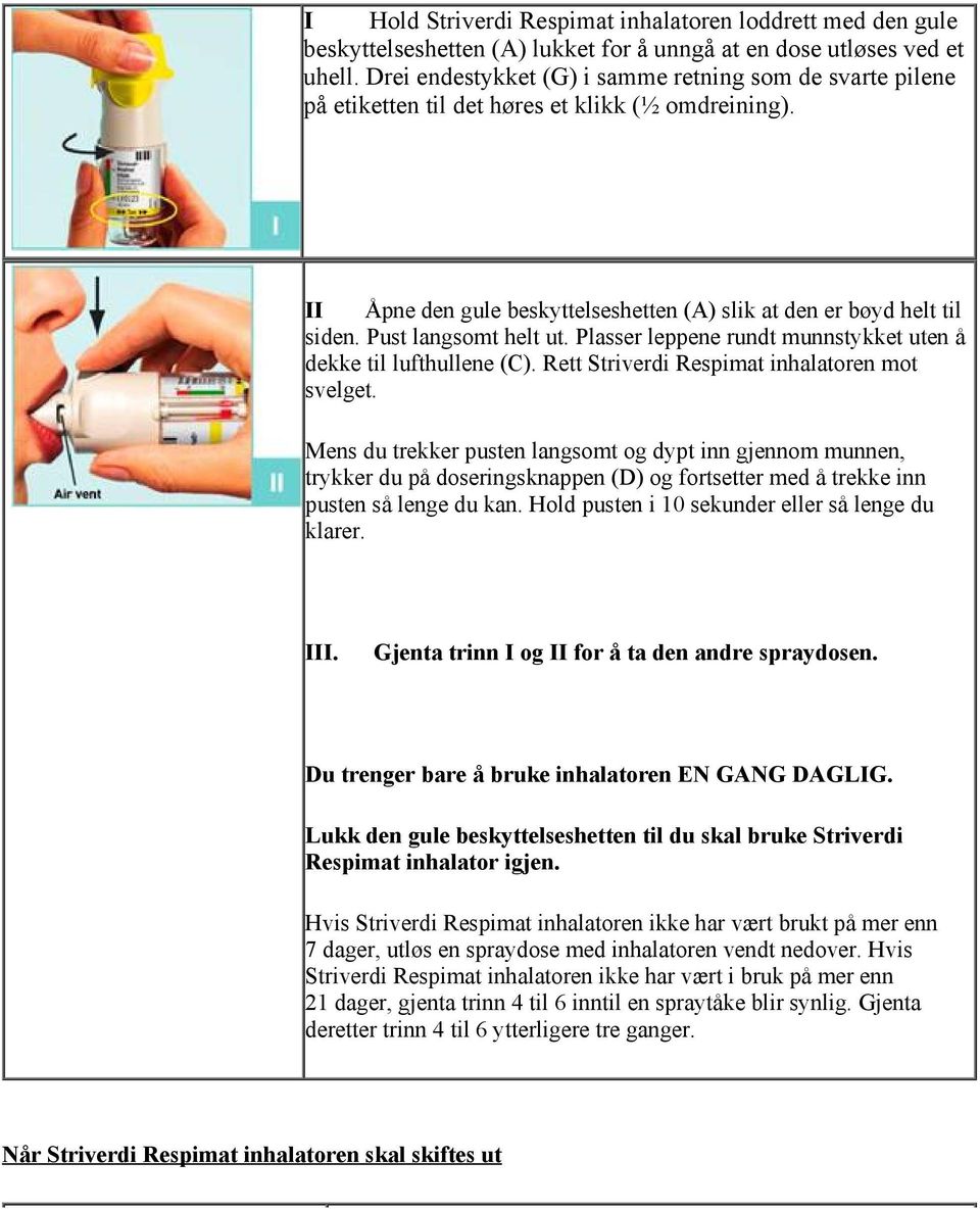 Pust langsomt helt ut. Plasser leppene rundt munnstykket uten å dekke til lufthullene (C). Rett Striverdi Respimat inhalatoren mot svelget.