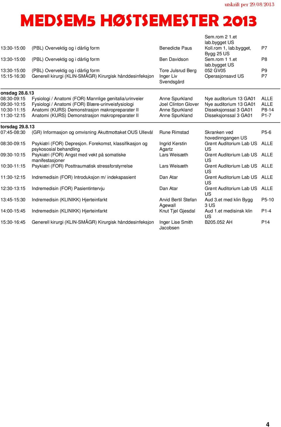 bygget 13:30-15:00 (PBL) Overvektig og i dårlig form Tore Julsrud Berg 052 GV05 P9 15:15-16:30 Generell kirurgi (KLIN-SMÅGR) Kirurgisk hånddesinfeksjon Inger Liv Svendsgård Operasjonsavd P7 onsdag 28.