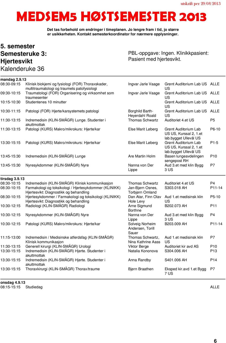 13 08:30-09:15 Klinisk biokjemi og fysiologi (FOR) Thoraxskader, Ingvar Jarle Vaage Grønt Auditorium Lab multitraumatologi og traumets patofysiologi 09:30-10:15 Traumatologi (FOR) Organisering og