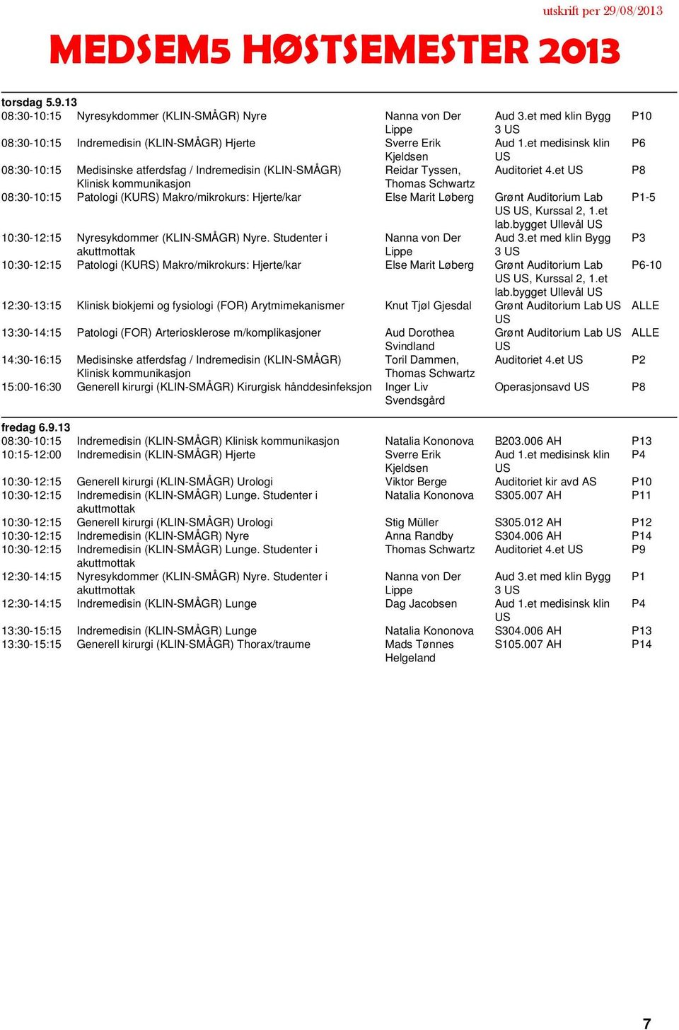 et Klinisk Thomas Schwartz 08:30-10:15 Patologi (KURS) Makro/mikrokurs: Hjerte/kar Else Marit Løberg Grønt Auditorium Lab, Kurssal 2, 1.et lab.