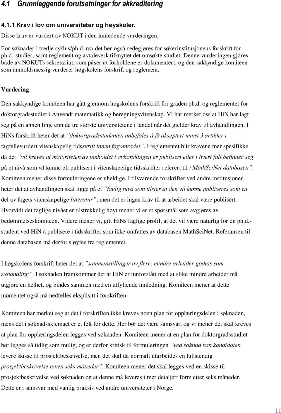 Denne vurderingen gjøres både av NOKUTs sekretariat, som påser at forholdene er dokumentert, og den sakkyndige komiteen som innholdsmessig vurderer høgskolens forskrift og reglement.