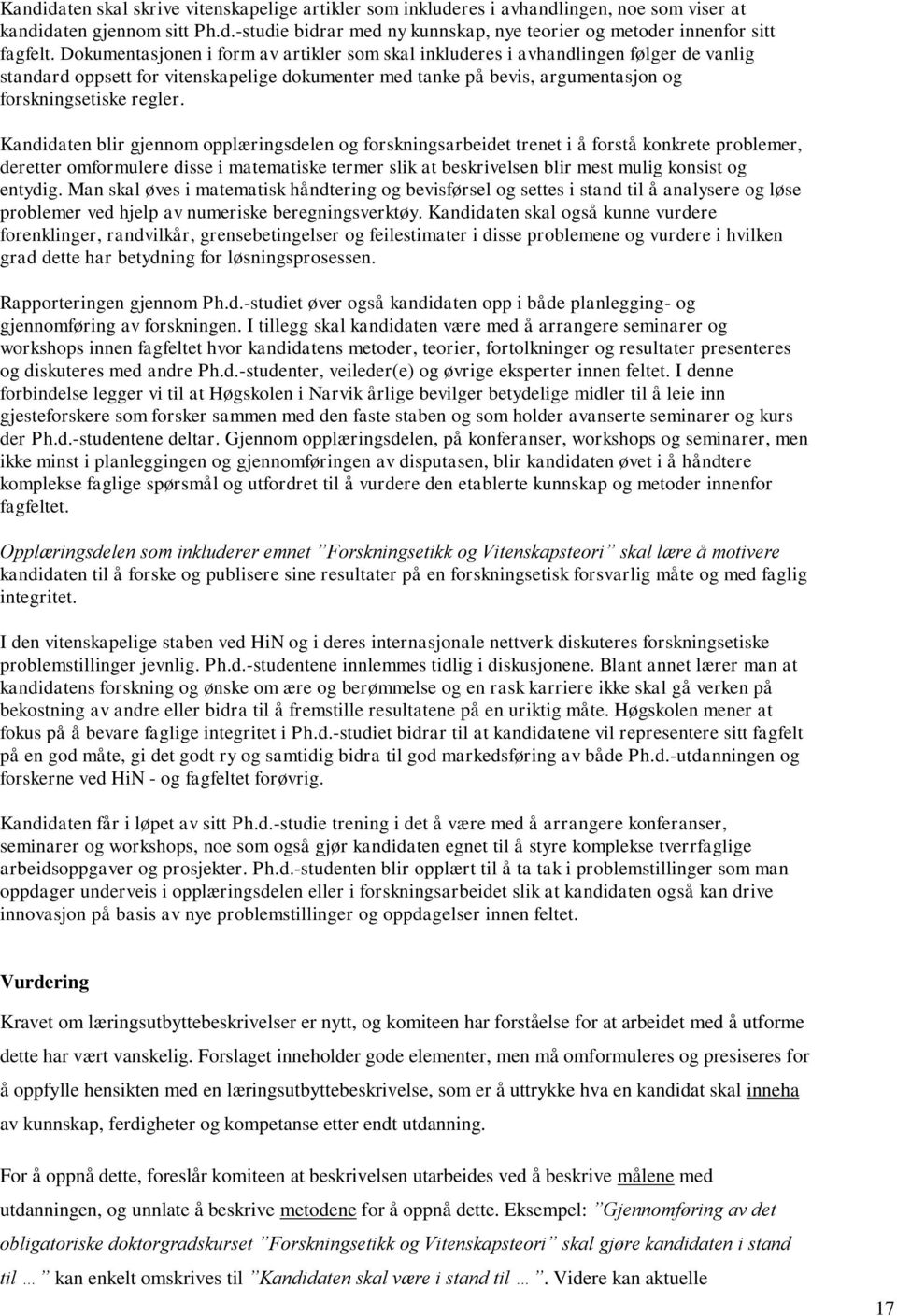 Kandidaten blir gjennom opplæringsdelen og forskningsarbeidet trenet i å forstå konkrete problemer, deretter omformulere disse i matematiske termer slik at beskrivelsen blir mest mulig konsist og