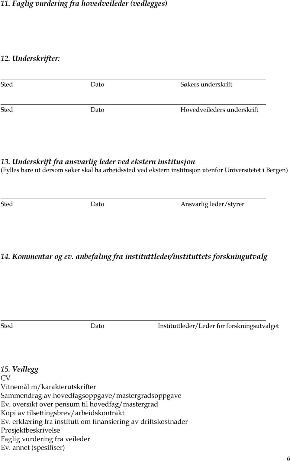 Kommentar og ev. anbefaling fra instituttleder/instituttets forskningutvalg Sted Dato Instituttleder/Leder for forskningsutvalget 15.