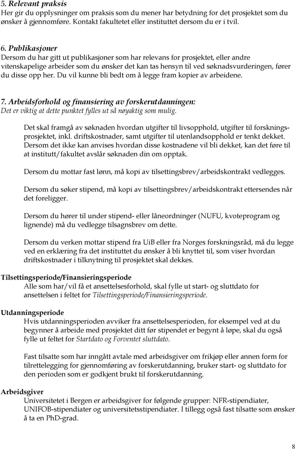 her. Du vil kunne bli bedt om å legge fram kopier av arbeidene. 7. Arbeidsforhold og finansiering av forskerutdanningen: Det er viktig at dette punktet fylles ut så nøyaktig som mulig.