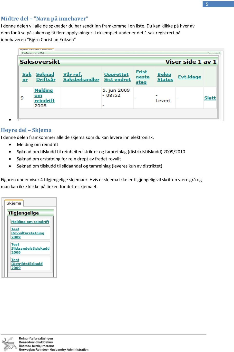 Melding om reindrift Søknad om tilskudd til reinbeitedistrikter og tamreinlag (distriktstilskudd) 2009/2010 Søknad om erstatning for rein drept av fredet rovvilt Søknad om tilskudd til