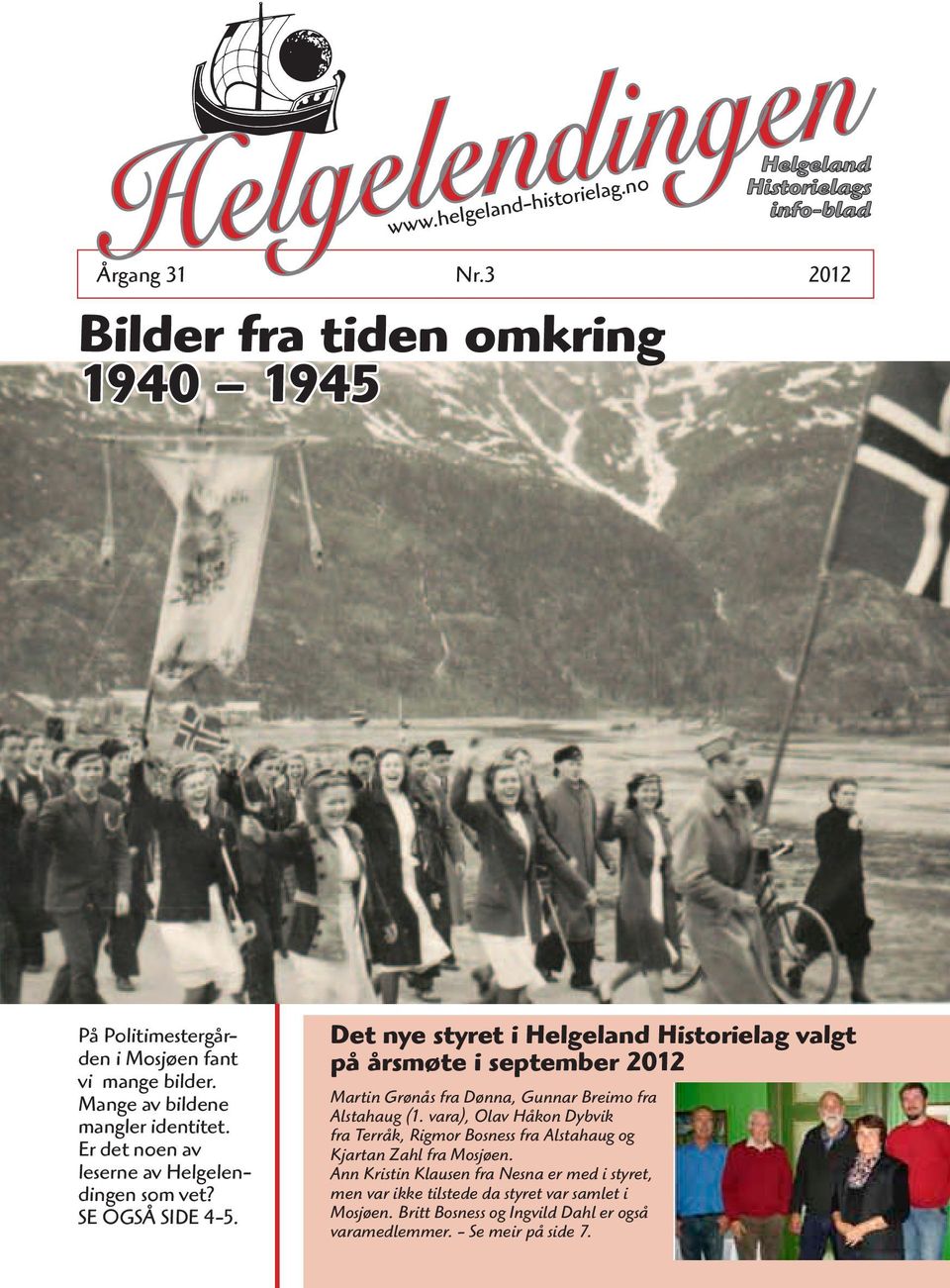 Det nye styret i Helgeland Historielag valgt på årsmøte i september 2012 Martin Grønås fra Dønna, Gunnar Breimo fra Alstahaug (1.