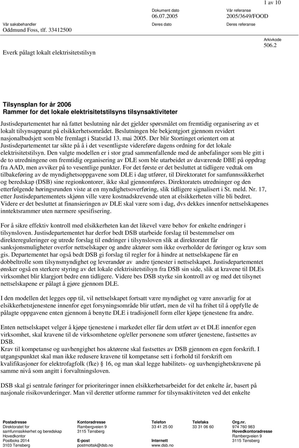 tilsynsapparat på elsikkerhetsområdet. Beslutningen ble bekjentgjort gjennom revidert nasjonalbudsjett som ble fremlagt i Statsråd 13. mai 2005.