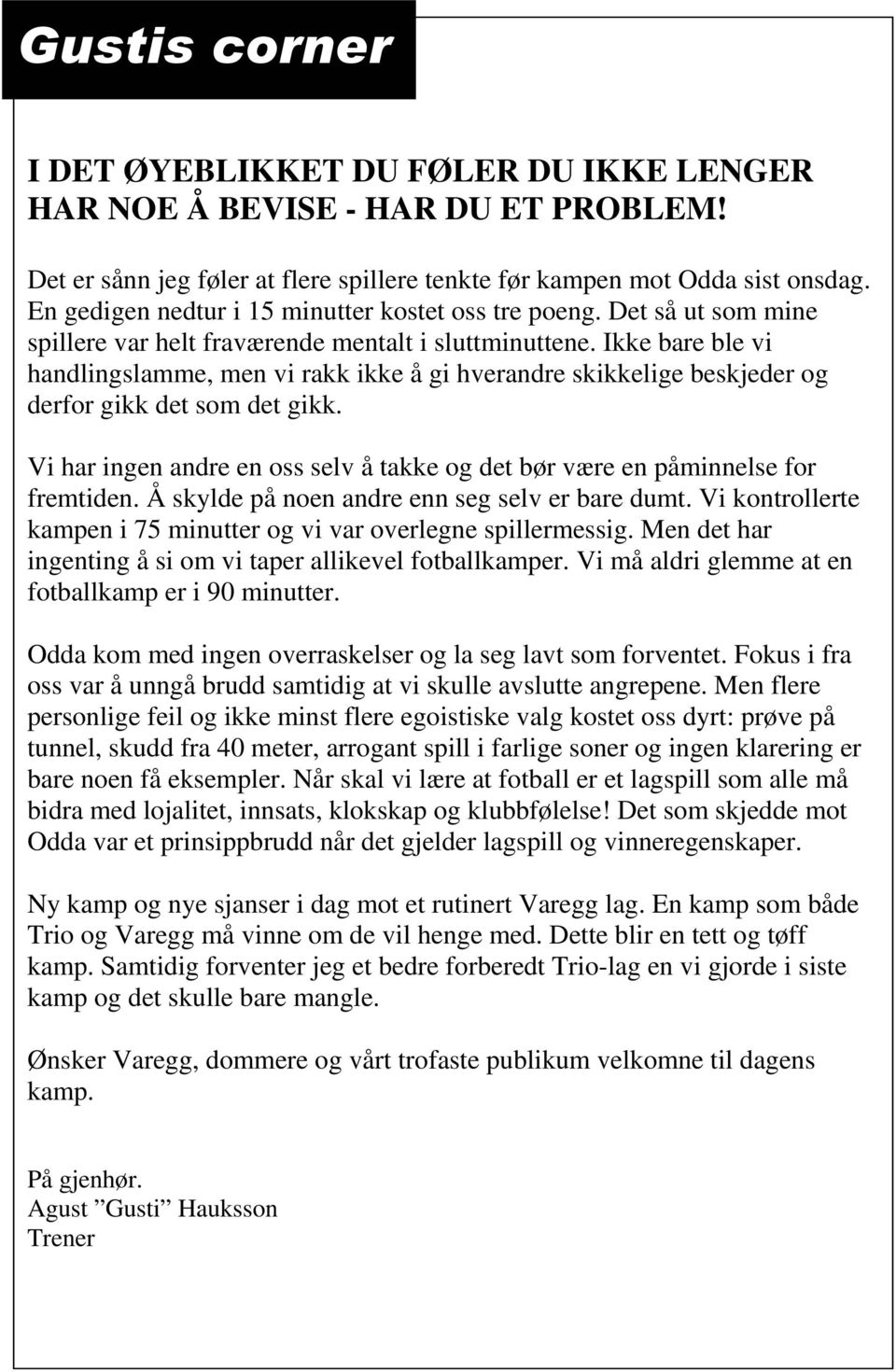 Ikke bare ble vi handlingslamme, men vi rakk ikke å gi hverandre skikkelige beskjeder og derfor gikk det som det gikk.