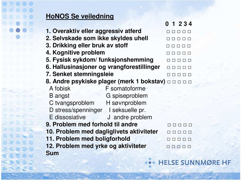 Andre psykiske plager (merk 1 bokstav) A fobisk F somatoforme B angst G spiseproblem C tvangsproblem H søvnproblem D stress/spenninger I