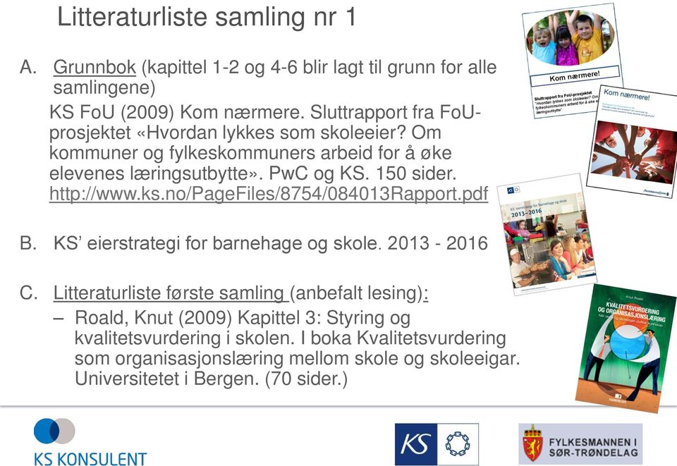 http://www.ks.no/pagefiles/8754/084013rapport.pdf B. KS eierstrategi for barnehage og skole. 2013-2016 C.