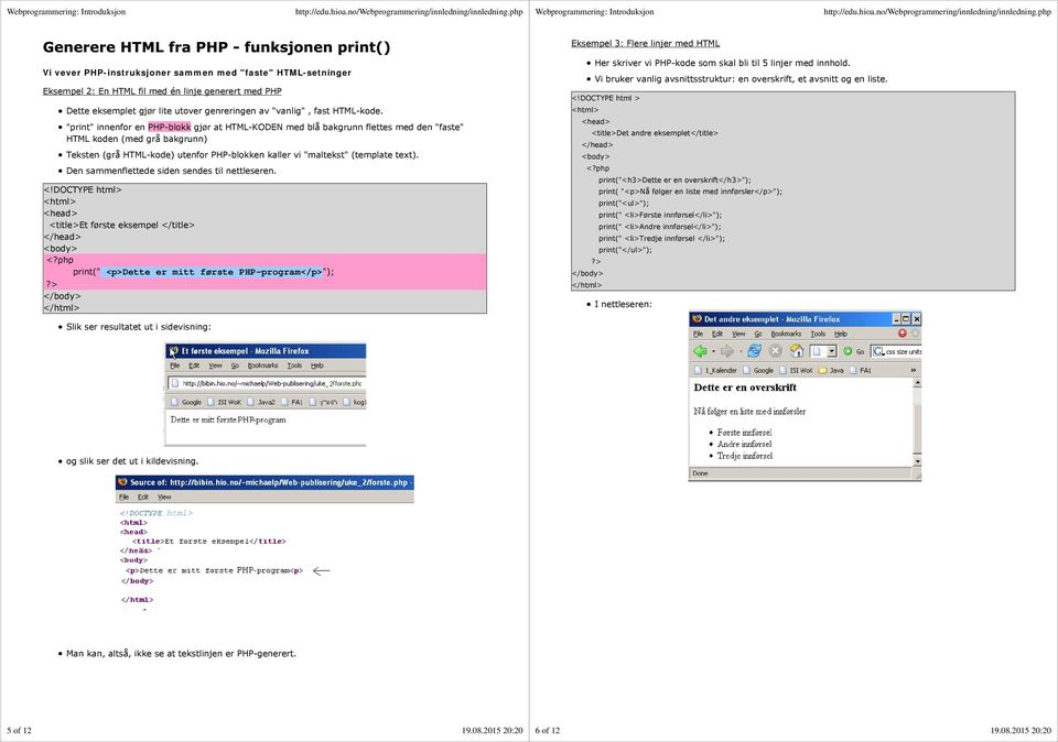 "print" innenfor en PHP-blokk gjør at HTML-KODEN med blå bakgrunn flettes med den "faste" HTML koden (med grå bakgrunn) Teksten (grå HTML-kode) utenfor PHP-blokken kaller vi "maltekst" (template