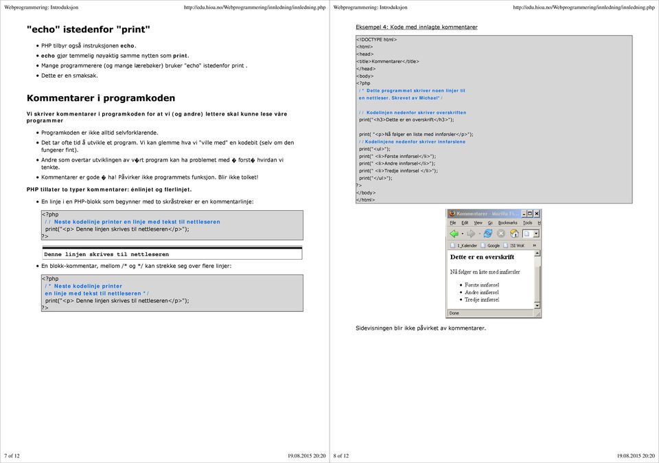 DOCTYPE html> <html> <head> <title>kommentarer</title> </head> <body> /* Dette programmet skriver noen linjer til en nettleser.