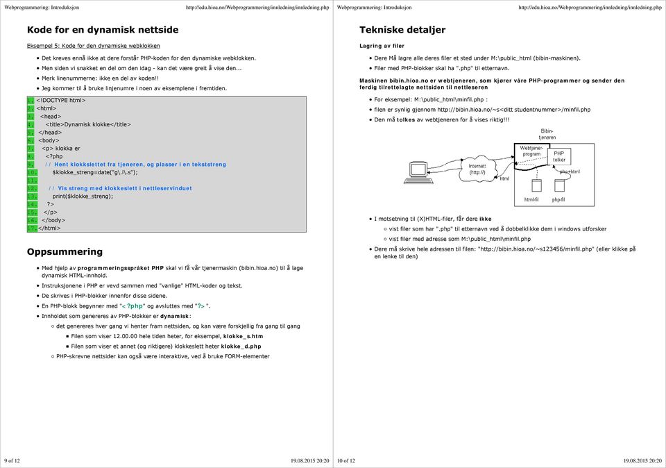 DOCTYPE html> 2. <html> 3. <head> 4. <title>dynamisk klokke</title> 5. </head> 6. <body> 7. <p> klokka er 8. 9. // Hent klokkslettet fra tjeneren, og plasser i en tekststreng 10.