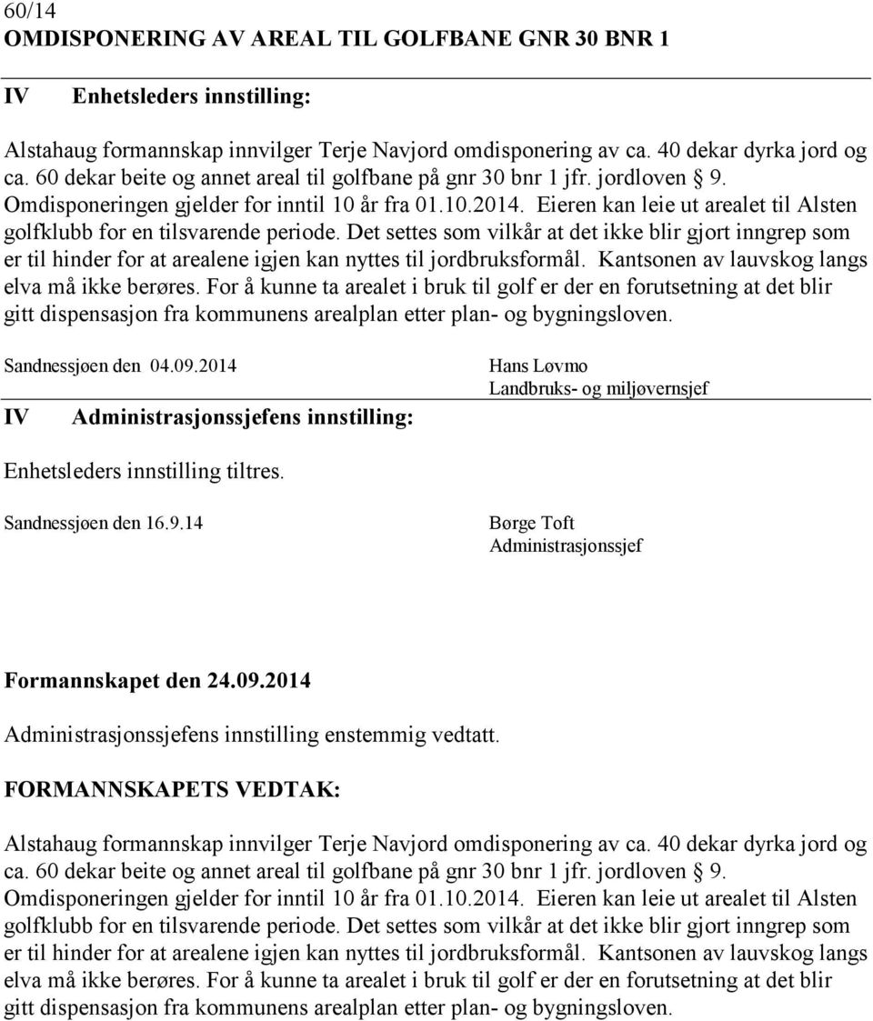 Eieren kan leie ut arealet til Alsten golfklubb for en tilsvarende periode. Det settes som vilkår at det ikke blir gjort inngrep som er til hinder for at arealene igjen kan nyttes til jordbruksformål.