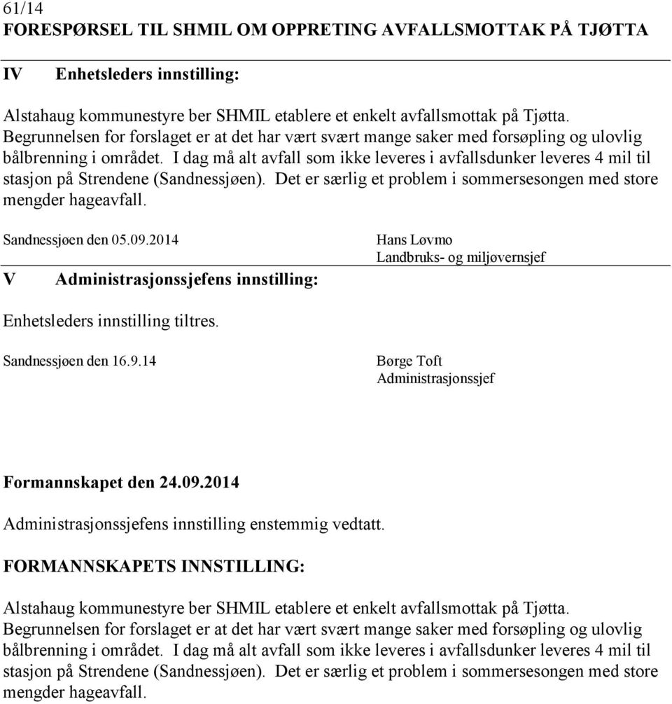 I dag må alt avfall som ikke leveres i avfallsdunker leveres 4 mil til stasjon på Strendene (Sandnessjøen). Det er særlig et problem i sommersesongen med store mengder hageavfall. Sandnessjøen den 05.