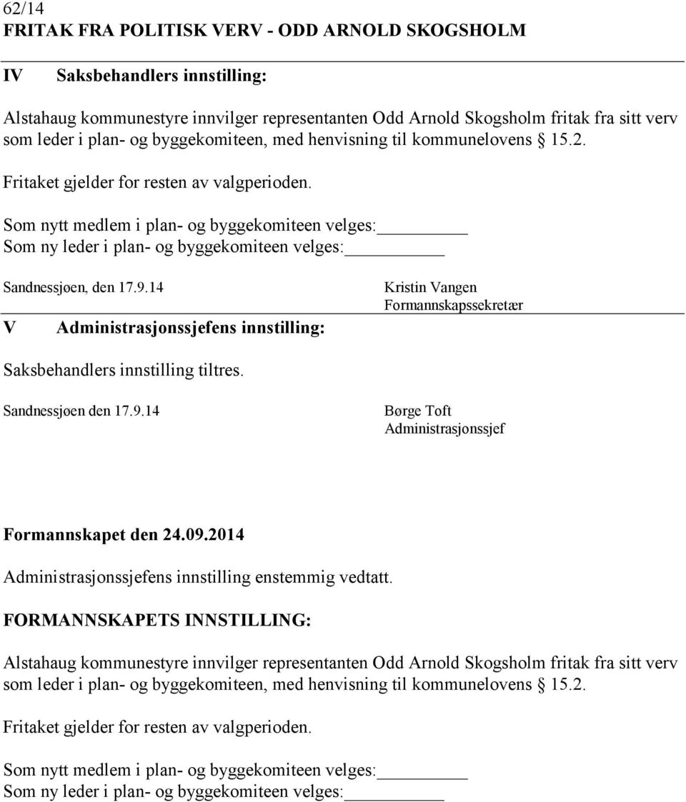 Som nytt medlem i plan- og byggekomiteen velges: Som ny leder i plan- og byggekomiteen velges: Sandnessjøen, den 17.9.14 V Kristin Vangen Formannskapssekretær Saksbehandlers innstilling tiltres.