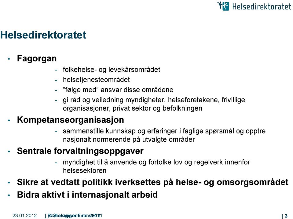 opptre nasjonalt normerende på utvalgte områder Sentrale forvaltningsoppgaver - myndighet til å anvende og fortolke lov og regelverk innenfor helsesektoren