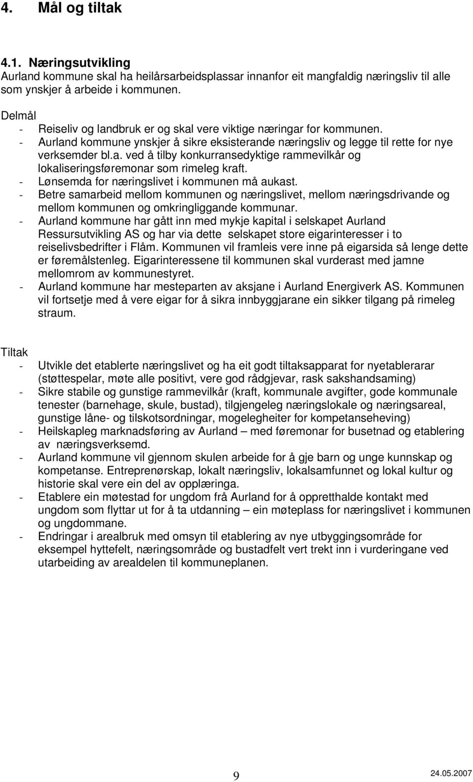 - Lønsemda for næringslivet i kommunen må aukast. - Betre samarbeid mellom kommunen og næringslivet, mellom næringsdrivande og mellom kommunen og omkringliggande kommunar.