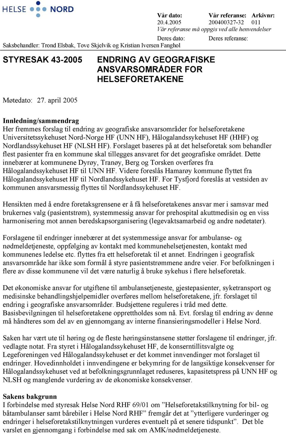 april 2005 Innledning/sammendrag Her fremmes forslag til endring av geografiske ansvarsområder for helseforetakene Universitetssykehuset Nord-Norge HF (UNN HF), Hålogalandssykehuset HF (HHF) og