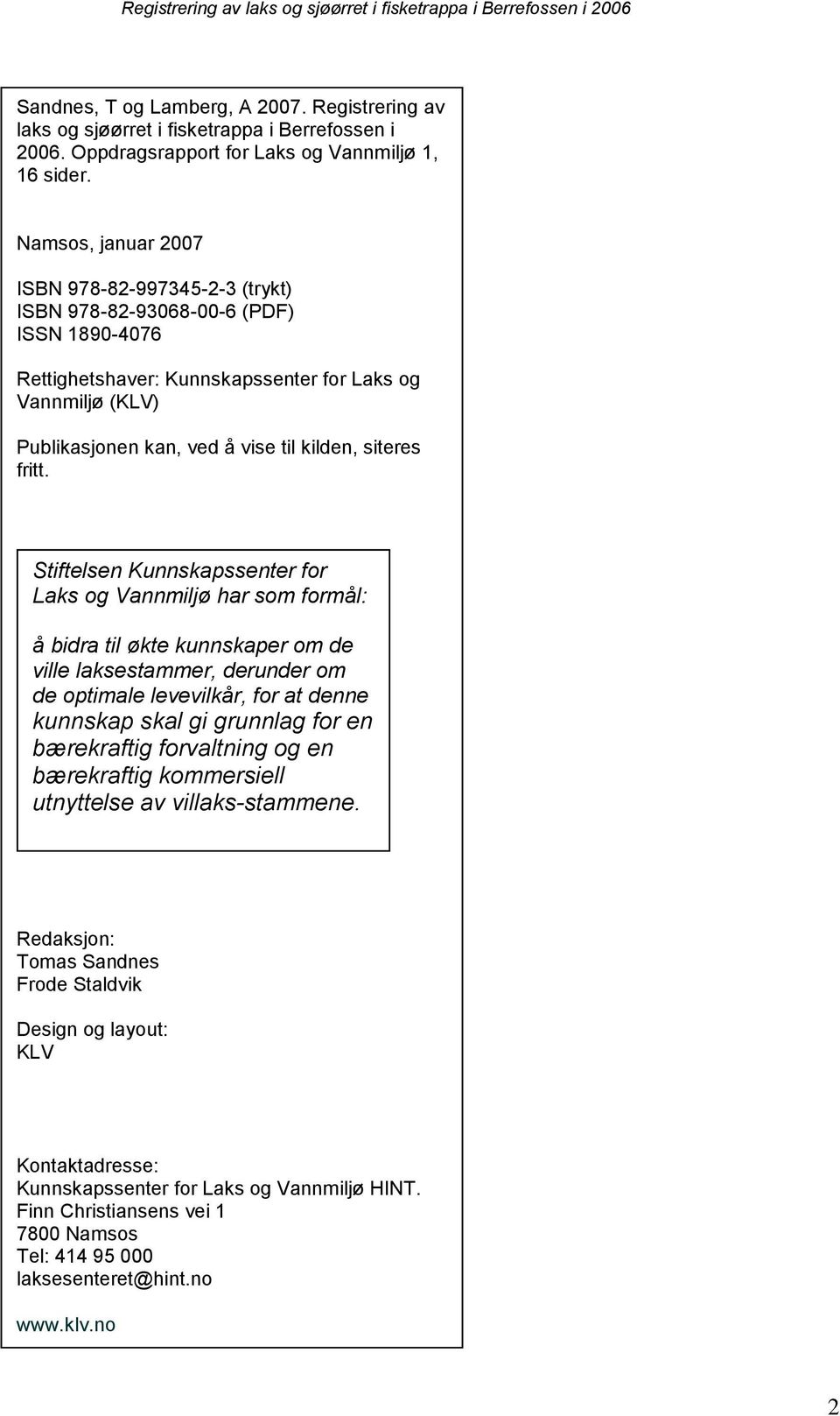 Namsos, januar 2007 ISBN 978-82-997345-2-3 (trykt) ISBN 978-82-93068-00-6 (PDF) ISSN 1890-4076 Rettighetshaver: Kunnskapssenter for Laks og Vannmiljø (KLV) Publikasjonen kan, ved å vise til kilden,