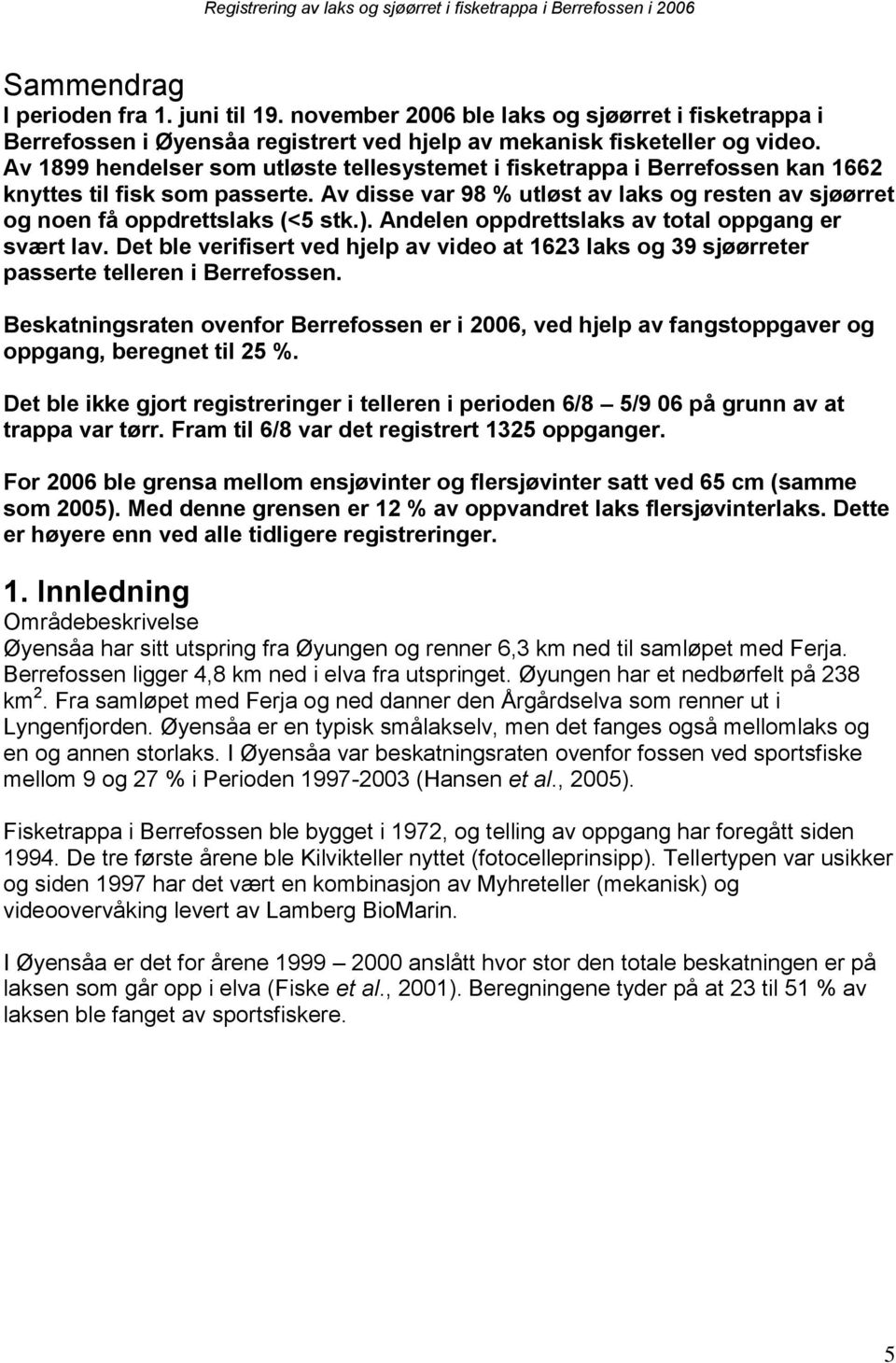 Av 1899 hendelser som utløste tellesystemet i fisketrappa i Berrefossen kan 1662 knyttes til fisk som passerte. Av disse var 98 % utløst av laks og resten av sjøørret og noen få oppdrettslaks (<5 stk.