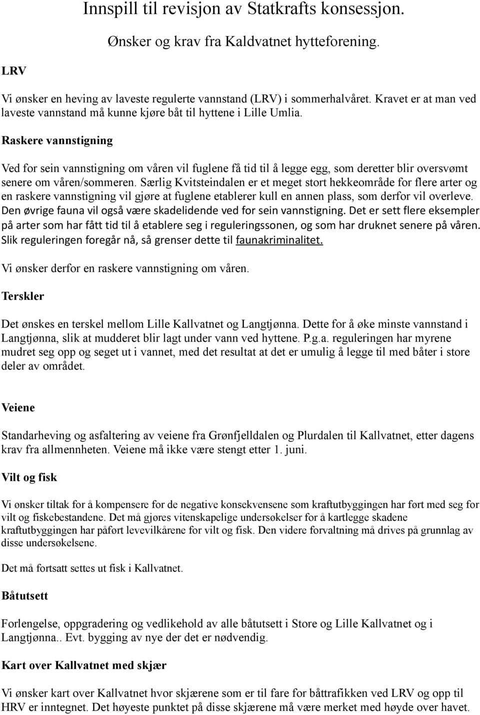 Raskere vannstigning Ved for sein vannstigning om våren vil fuglene få tid til å legge egg, som deretter blir oversvømt senere om våren/sommeren.