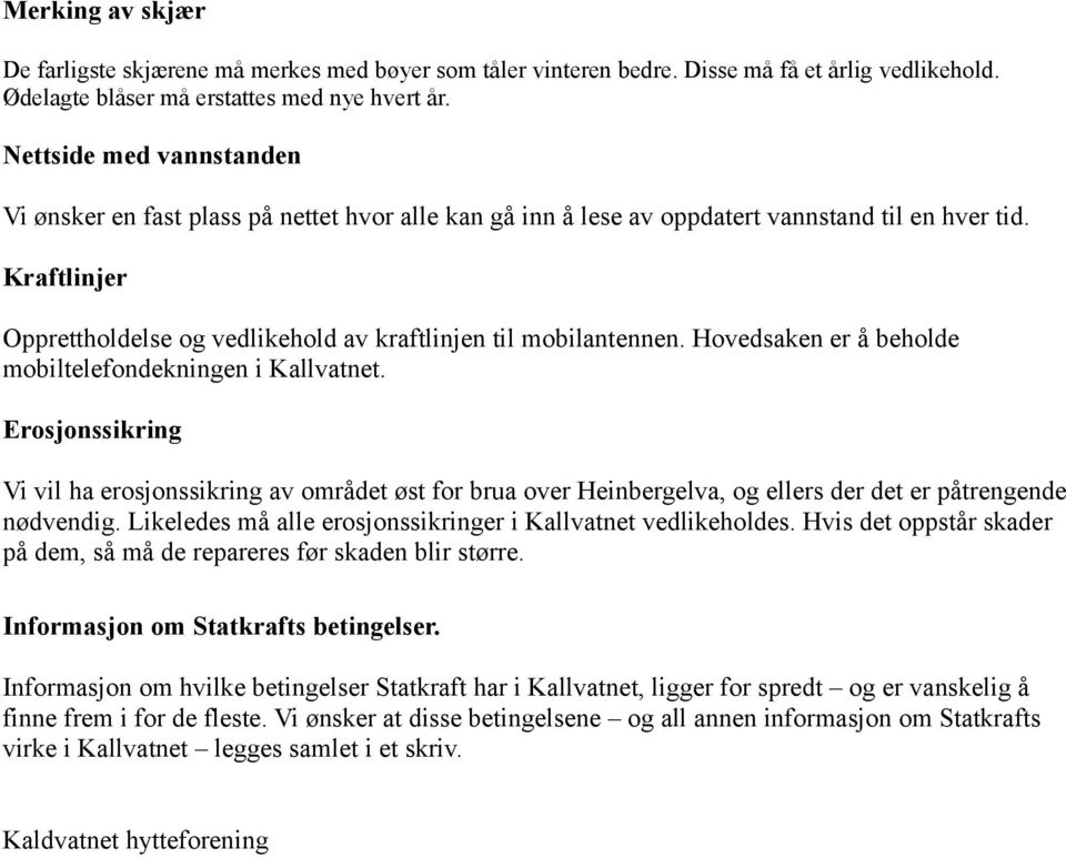 Kraftlinjer Opprettholdelse og vedlikehold av kraftlinjen til mobilantennen. Hovedsaken er å beholde mobiltelefondekningen i Kallvatnet.