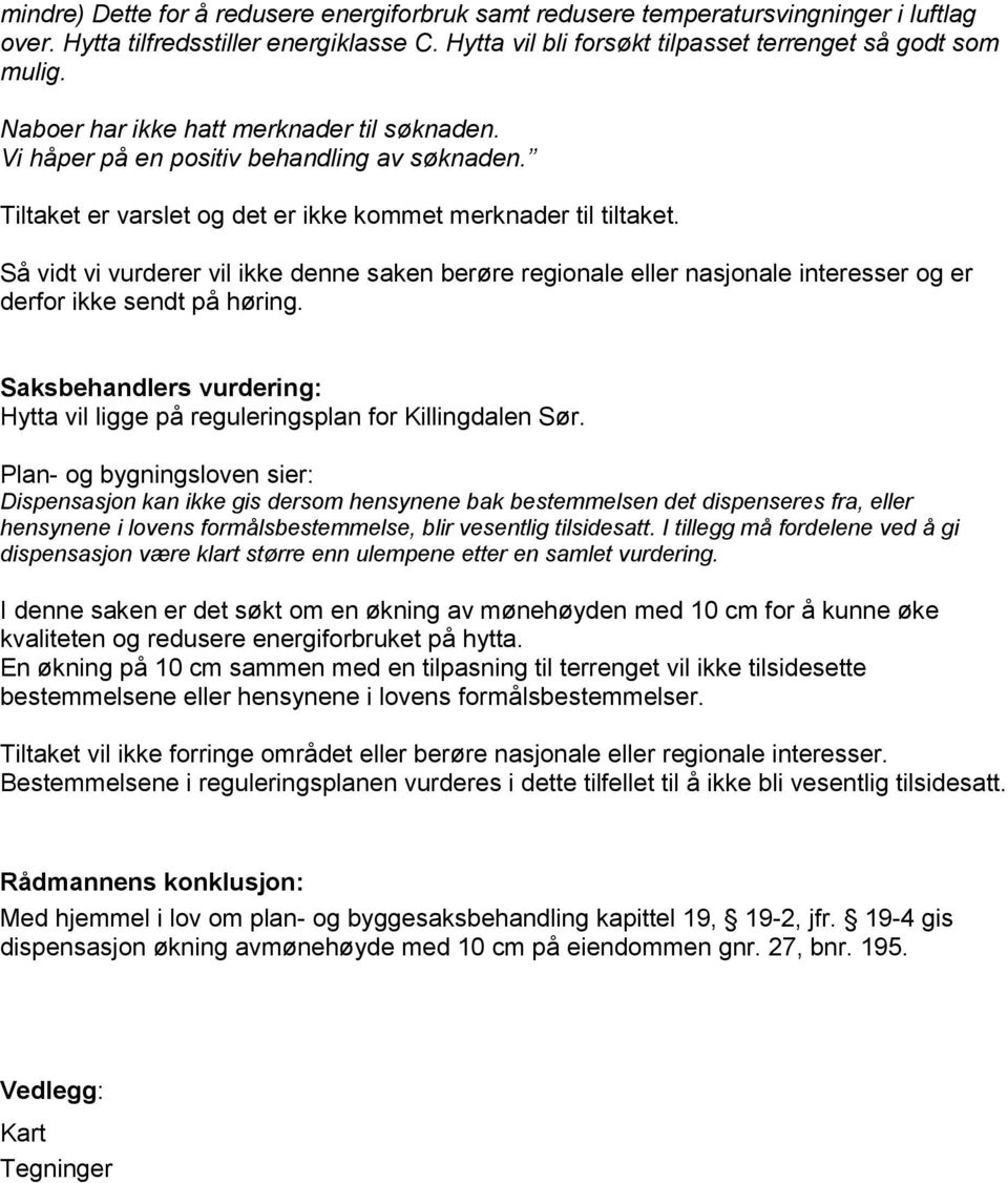 Så vidt vi vurderer vil ikke denne saken berøre regionale eller nasjonale interesser og er derfor ikke sendt på høring.