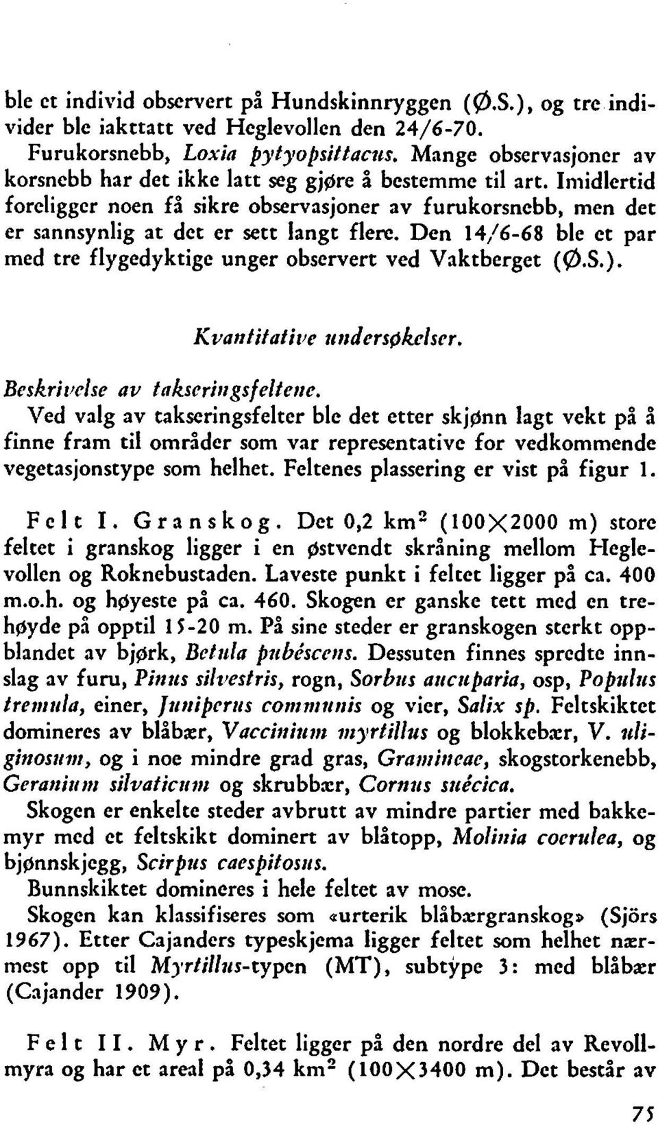 Den 14/6-68 ble et par med tre flygedyktige unger observert ved Vaktberget (Ø.S.). Beskritdse av takseringsfelterre.