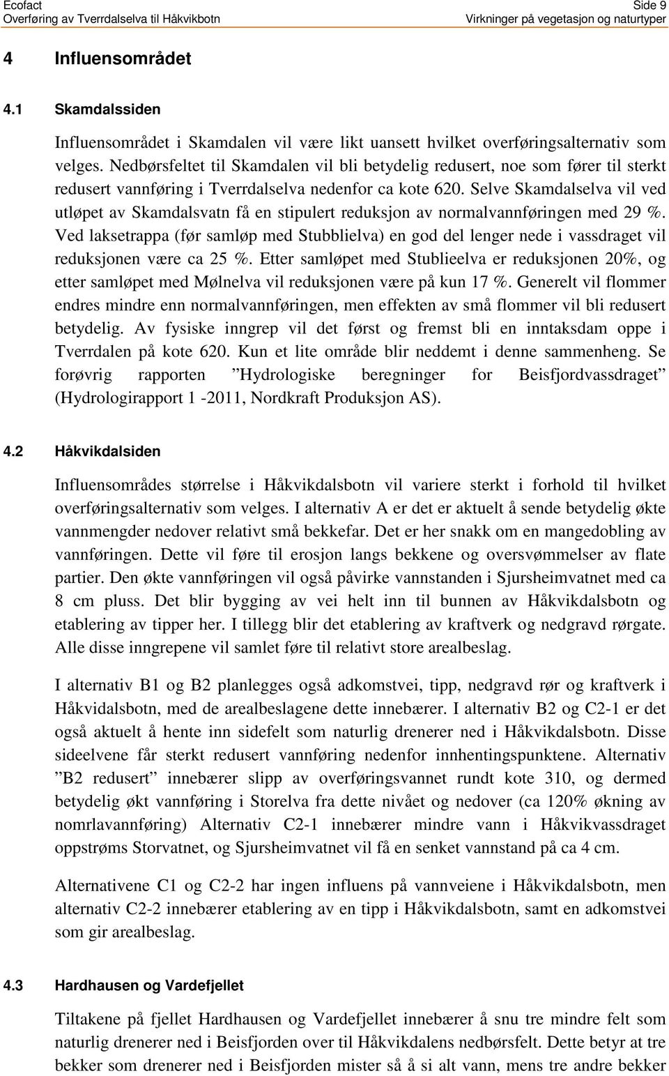 Selve Skamdalselva vil ved utløpet av Skamdalsvatn få en stipulert reduksjon av normalvannføringen med 29 %.