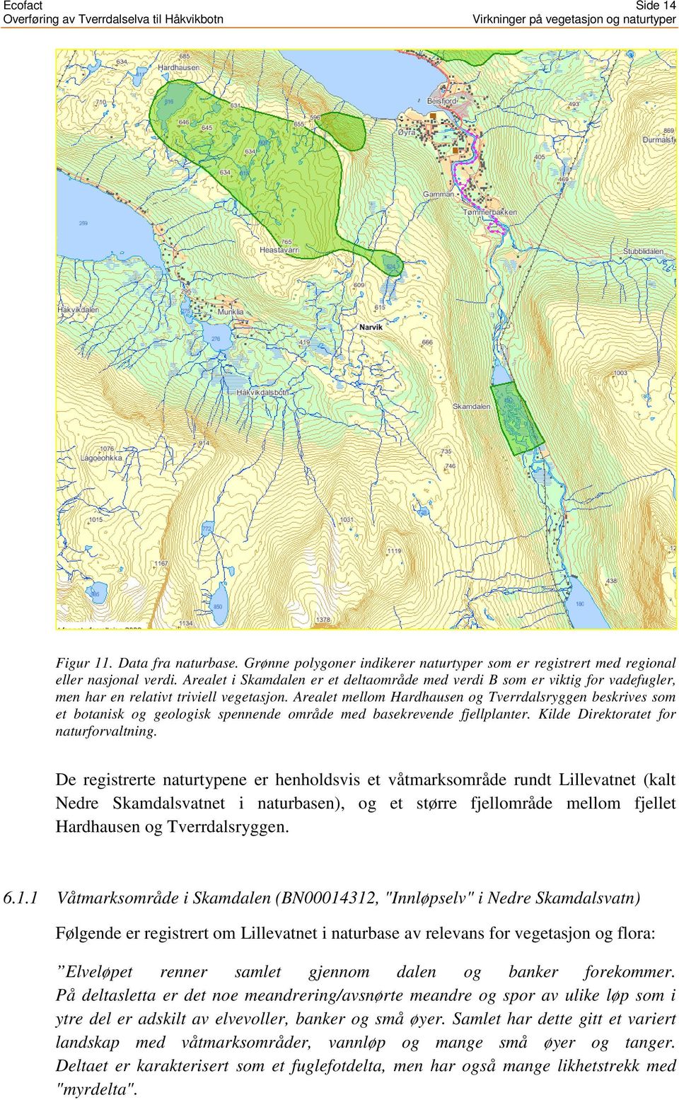 Arealet mellom Hardhausen og Tverrdalsryggen beskrives som et botanisk og geologisk spennende område med basekrevende fjellplanter. Kilde Direktoratet for naturforvaltning.