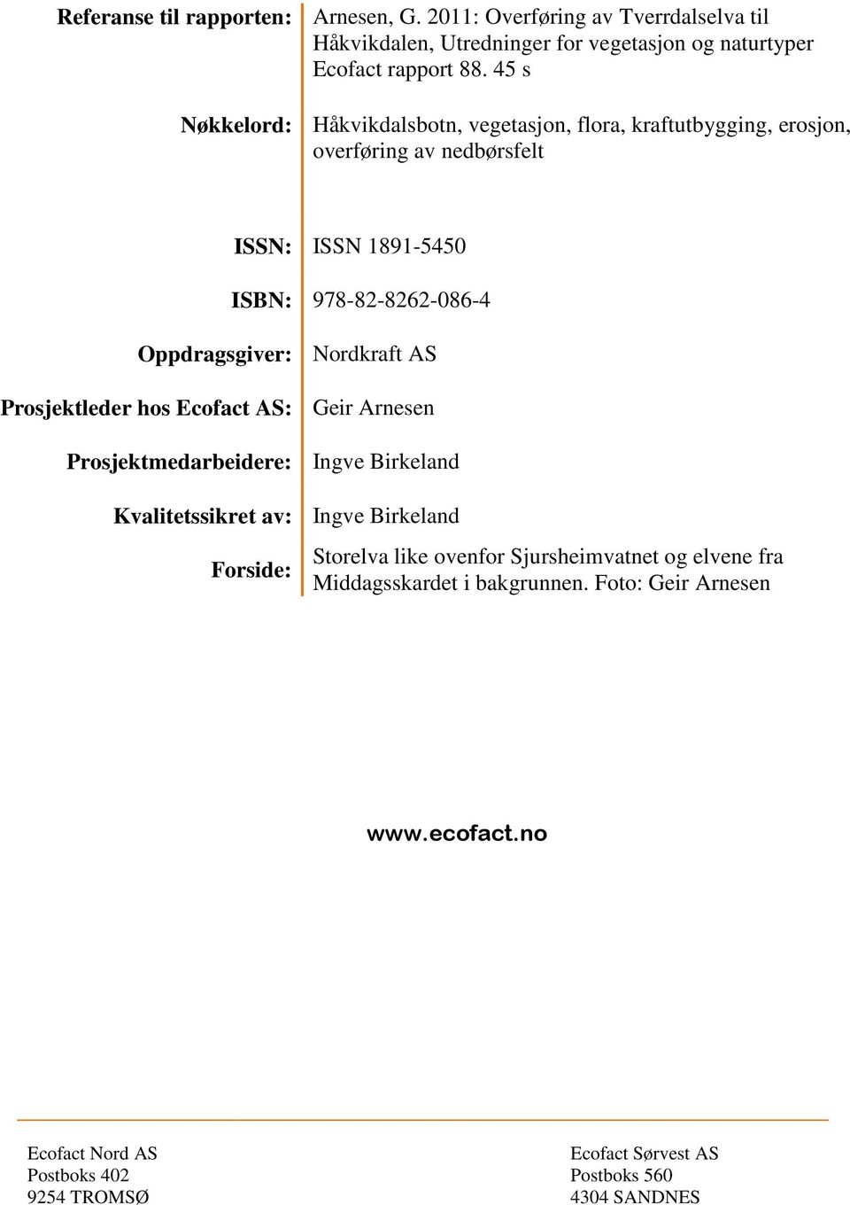 Nordkraft AS Prosjektleder hos Ecofact AS: Geir Arnesen Prosjektmedarbeidere: Ingve Birkeland Kvalitetssikret av: Ingve Birkeland Forside: Storelva like ovenfor