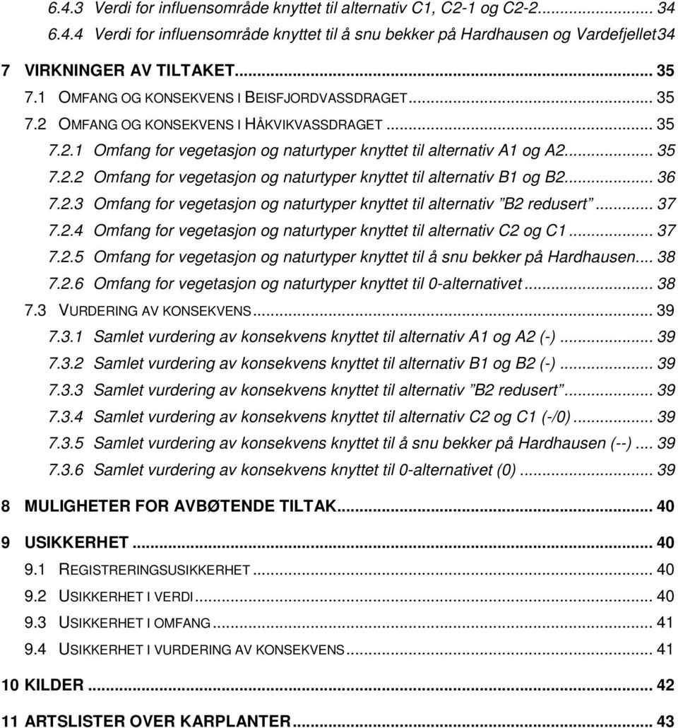 .. 36 7.2.3 Omfang for vegetasjon og naturtyper knyttet til alternativ B2 redusert... 37 7.2.4 Omfang for vegetasjon og naturtyper knyttet til alternativ C2 og C1... 37 7.2.5 Omfang for vegetasjon og naturtyper knyttet til å snu bekker på Hardhausen.