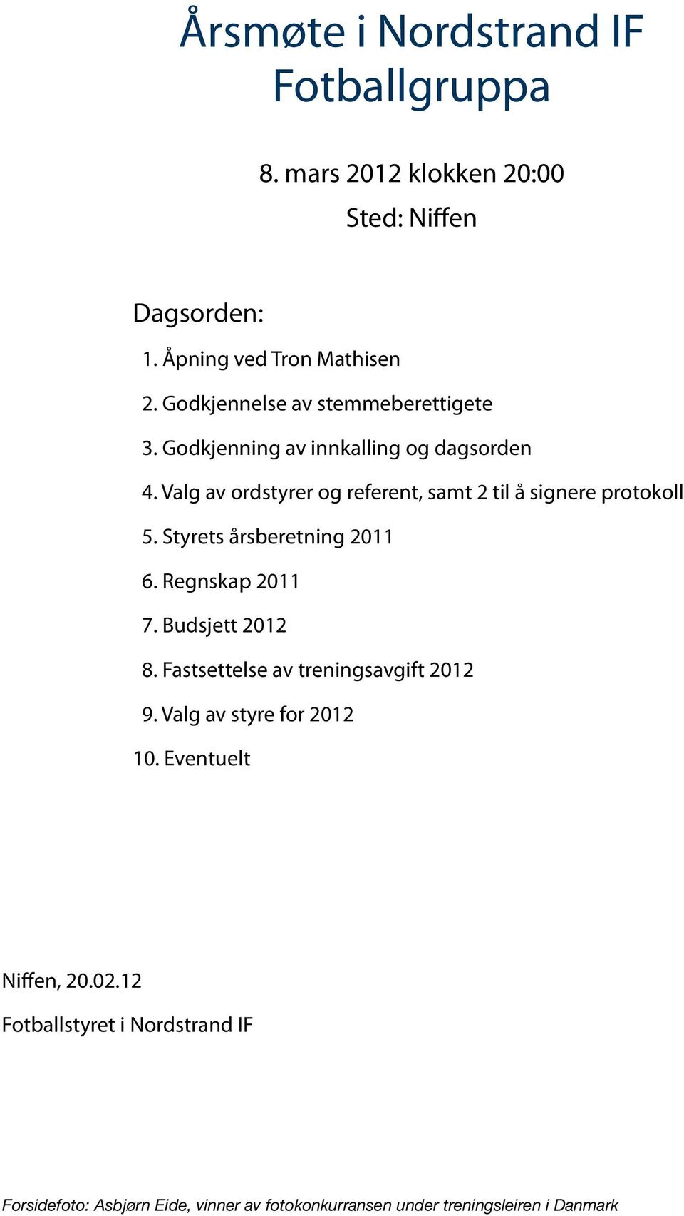 Valg av ordstyrer og referent, samt 2 til å signere protokoll 5. Styrets årsberetning 2011 6. Regnskap 2011 7. Budsjett 2012 8.