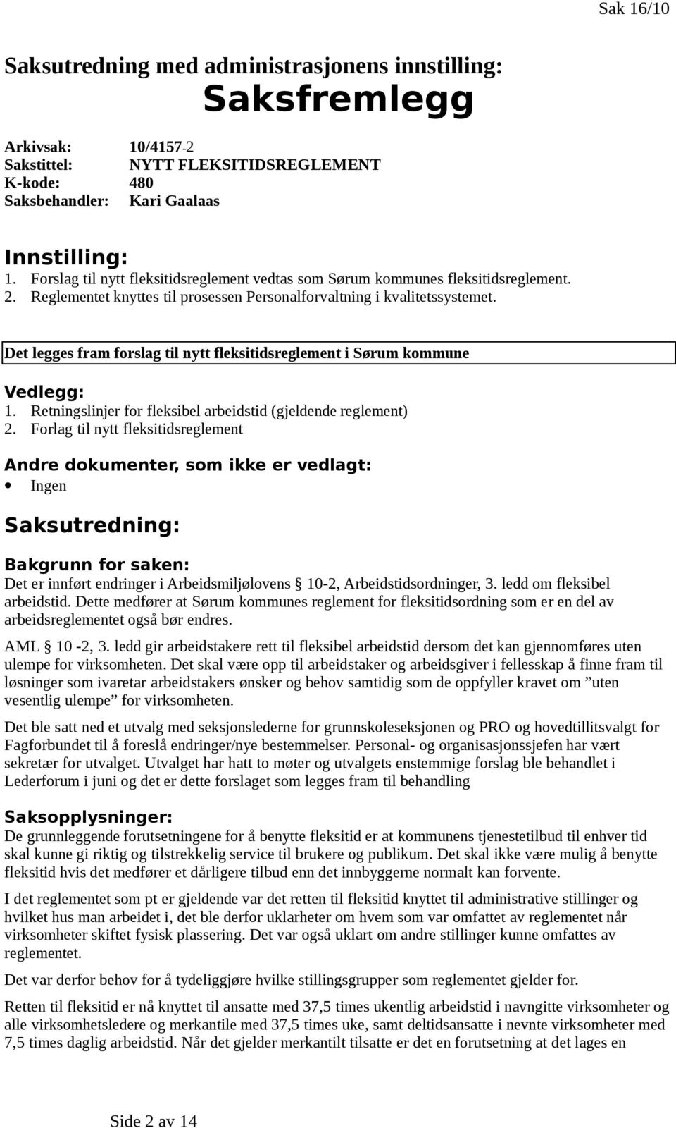 Det legges fram forslag til nytt fleksitidsreglement i Sørum kommune Vedlegg: 1. Retningslinjer for fleksibel arbeidstid (gjeldende reglement) 2.
