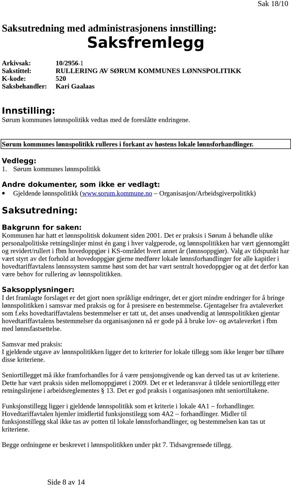 Sørum kommunes lønnspolitikk Andre dokumenter, som ikke er vedlagt: Gjeldende lønnspolitikk (www.sorum.kommune.no Organisasjon/Arbeidsgiverpolitikk) Saksutredning: Bakgrunn for saken: Kommunen har hatt et lønnspolitisk dokument siden 2001.