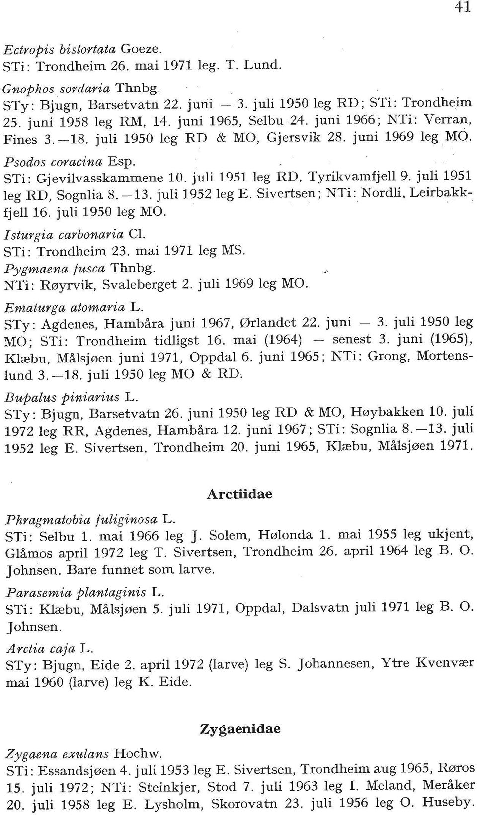 juli 1951 leg RD, Sognlia 8. -13. juli 1952 leg E. Sivertsen ; NTi: Nordli. Leirbakkfjell 16. juli 1950 leg MO. Isturgia carbonaria C1. STi: Trondheim 23. mai 1971 leg MS. Pygmaena fusca Thnbg.