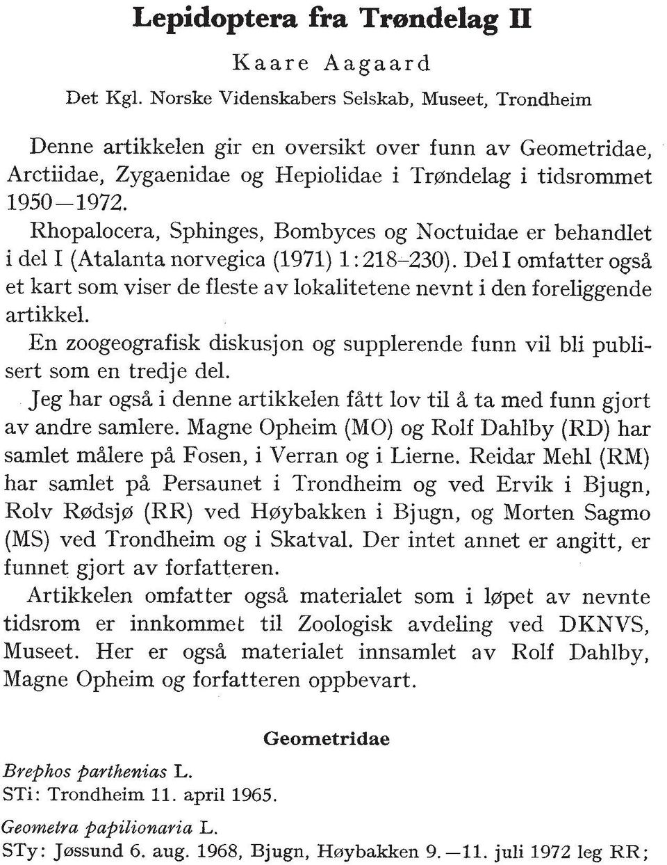 Rhopalocera, Sphinges, Bombyces og Noctuidae er behandlet i del I (Atalanta norvegica (1971) 1 : 218-230).