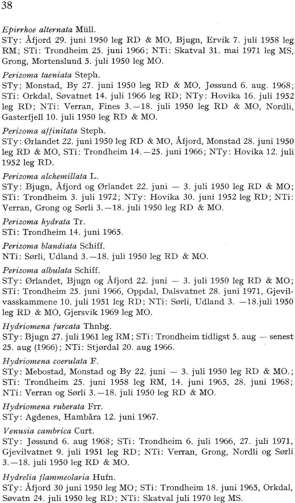 juli 1952 leg RD; NTi: Verran, Fines 3.-18. juli 1950 leg RD & MO, Nordli, Gasterfjell 10. juli 1950 leg RD & MO. Perizoma affinitata Steph. STY: 0rlandet 22.