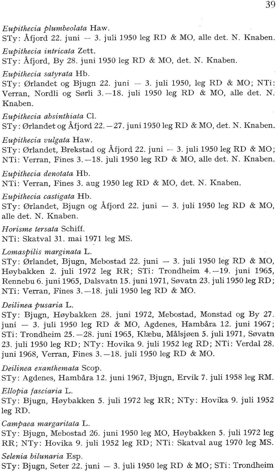 -27. juni 1950 leg RD & MO, det. N. Knaben. Eupithecia vulgata Haw. STY: Brlandet, Brekstad og Afjord 22. juni - 3. juli 1950 leg RD & MO; NTi: Verran, Fines 3. -18. juli 1950 leg RD & MO, alle det.