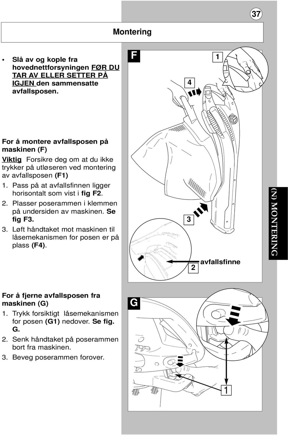 Pass på at avfallsfinnen ligger horisontalt som vist i fig F2. 2. Plasser poserammen i klemmen på undersiden av maskinen. Se fig F3. 3.