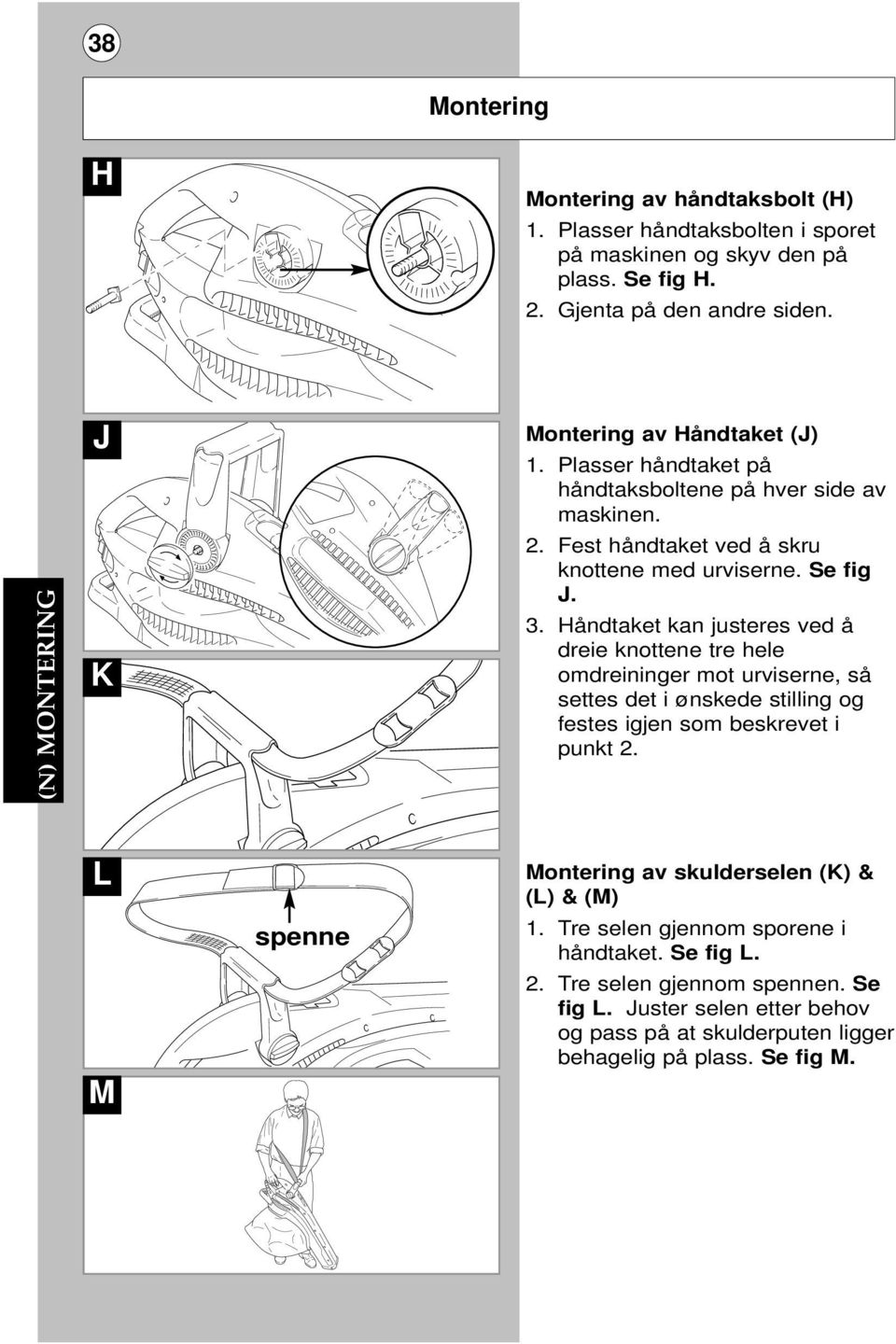 Håndtaket kan justeres ved å dreie knottene tre hele omdreininger mot urviserne, så settes det i ønskede stilling og festes igjen som beskrevet i punkt 2.