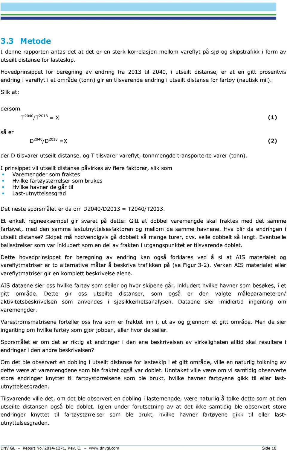 (nautisk mil). Slik at: dersom T 2040 /T 2013 = X (1) så er D 2040 /D 2013 =X (2) der D tilsvarer utseilt distanse, og T tilsvarer vareflyt, tonnmengde transporterte varer (tonn).