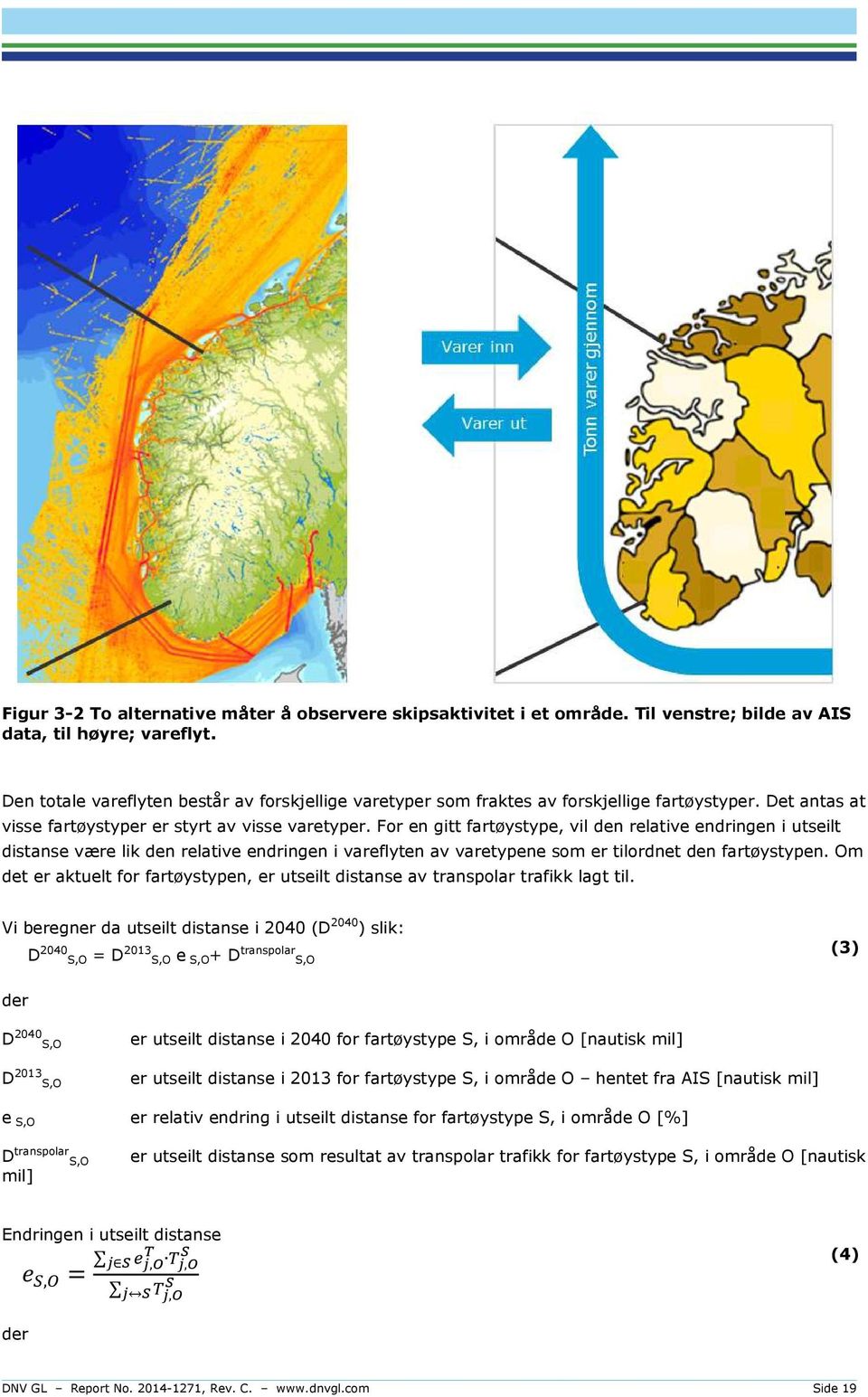 For en gitt fartøystype, vil den relative endringen i utseilt distanse være lik den relative endringen i vareflyten av varetypene som er tilordnet den fartøystypen.