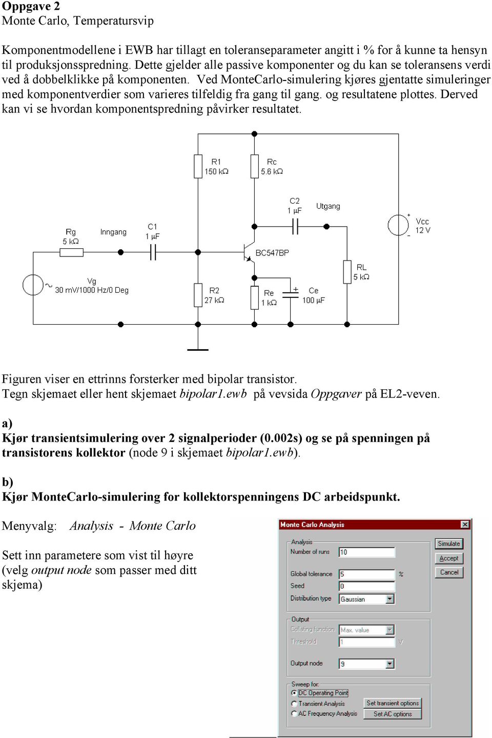 Ved MonteCarlo-simulering kjøres gjentatte simuleringer med komponentverdier som varieres tilfeldig fra gang til gang. og resultatene plottes.